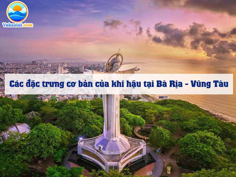 Các đặc trưng cơ bản của khí hậu tại Bà Rịa - Vũng Tàu