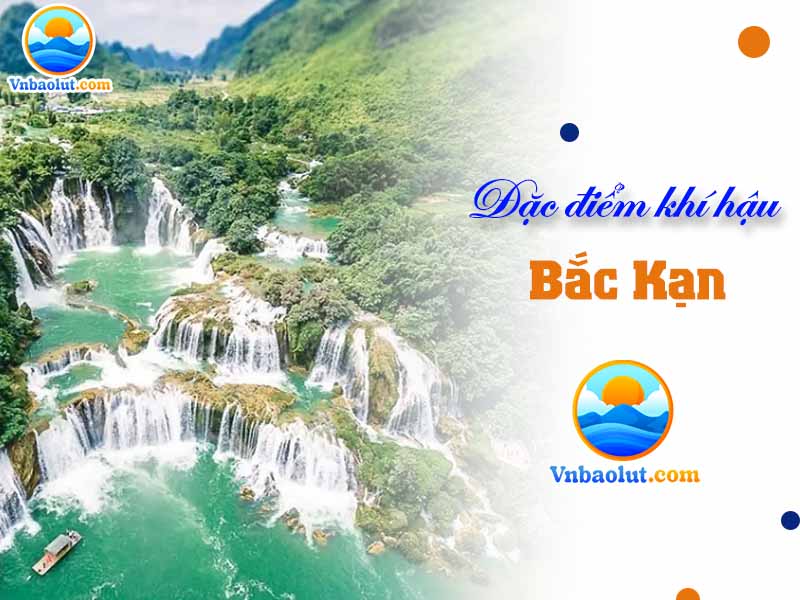 Đặc điểm khí hậu Bắc Kạn và điều kiện tự nhiên nơi đây