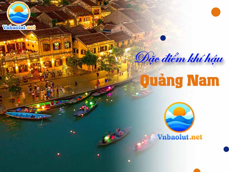 Đặc điểm khí hậu Quảng Nam vùng đất thiên nhiên hùng vĩ